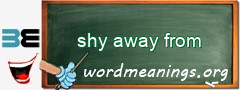 WordMeaning blackboard for shy away from